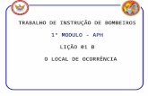 TRABALHO DE INSTRUÇÃO DE BOMBEIROS 1º MODULO - APH LIÇÃO 01 B O LOCAL DE OCORRÊNCIA.