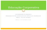 UNIVERSIDADE DE BRASÍLIA PROGRAMA DE PÓS-GRADUAÇÃO EM CIÊNCIA DA INFORMAÇÃO PROFA. LILLIAN ALVARES BRASÍLIA, 12 DE NOVEMBRO DE 2009 Educação Corporativa.