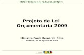 MINISTÉRIO DO PLANEJAMENTO Projeto de Lei Orçamentária 2009 Ministro Paulo Bernardo Silva Brasília, 27 de agosto de 2008.