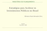 MINISTÉRIO DO PLANEJAMENTO Estratégias para Acelerar os Investimentos Públicos no Brasil Ministro Paulo Bernardo Silva Brasília Novembro, 2009.