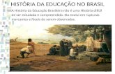 HISTÓRIA DA EDUCAÇÃO NO BRASIL A História da Educação Brasileira não é uma História difícil de ser estudada e compreendida. Ela evolui em rupturas marcantes.