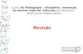 Curso de Pedagogia – disciplina: Interação do mundo natural: Ciências da natureza I Profª Lucia Helena Amim Revisão.