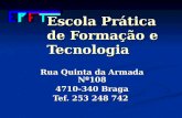 Escola Prática de Formação e Tecnologia Rua Quinta da Armada Nº108 4710-340 Braga Tef. 253 248 742.