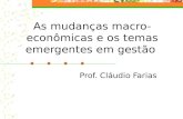 As mudanças macro-econômicas e os temas emergentes em gestão Prof. Cláudio Farias.