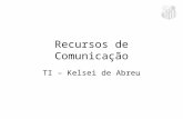Recursos de Comunicação TI – Kelsei de Abreu. Recursos de Comunicação Dos recursos de comunicação mais utilizados nos dias atuais, destaca-se: –Telefonia.