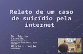Relato de um caso de suicídio pela internet Dr. Tárcio Carvalho Médico-psiquiatra Doutor em Saúde Mental pela UNICAMP Márcia H. Mello Psicóloga.