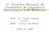 2 o. Encontro Nacional de Estudantes de Engenharia Metalúrgica e de Materiais Prof. Dr. Paulo Santos Assis UFOP - Escola de Minas Julho de 2002.