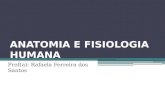 ANATOMIA E FISIOLOGIA HUMANA Prof(a): Rafaela Ferreira dos Santos.
