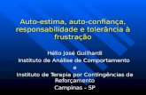 Auto-estima, auto-confiança, responsabilidade e tolerância à frustração Hélio José Guilhardi Instituto de Análise de Comportamento e Instituto de Terapia.