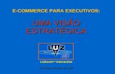 E-COMMERCE PARA EXECUTIVOS: UMA VISÃO ESTRATÉGICA LUZcom TM Interactive São Paulo, fevereiro de 1999.