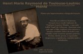 Henri Marie Raymond de Toulouse-Lautrec Monfa Nascido na nobreza francesa. Seu pai era o conde Aphonse de Toulouse-Lautrec-Monfa, e sua mãe Adéle Tapié.