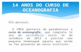 Olá pessoal, O CMIG gostaria de parabenizar o curso de oceanografia, que completa 14 ano de existência neste 16 de setembro de 2013 e prestar uma pequena.