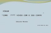 FÓRUM COMO VIVER COM O SEU CORPO Eduardo Mendes 30 DE MAIO DE 2012 ( con )