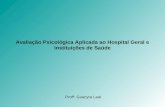 Avaliação Psicológica Aplicada ao Hospital Geral e Instituições de Saúde Profª. Guacyra Leal.