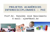 PROJETOS ACADÊMICOS INTERDISCIPLINARES - PAI Prof.Dr. Ronaldo José Nascimento E-mail: rjnef@uel.br.
