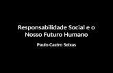 Responsabilidade Social e o Nosso Futuro Humano Paulo Castro Seixas.