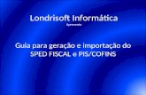 Guia para geração e importação do SPED FISCAL e PIS/COFINS Londrisoft Informática Apresenta.
