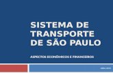 SISTEMA DE TRANSPORTE DE SÃO PAULO SISTEMA DE TRANSPORTE DE SÃO PAULO ASPECTOS ECONÔMICOS E FINANCEIROS Julho-2013.