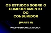 OS ESTUDOS SOBRE O COMPORTAMENTO DO CONSUMIDOR (PARTE II) PROFª FERNANDA AGUIAR.