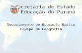 Secretaria de Estado da Educação do Paraná Departamento de Educação Básica Equipe de Geografia.