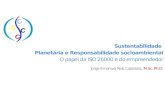Sustentabilidade Planetária e Responsabilidade socioambiental O papel da ISO 26000 e do empreendedor Jorge Emanuel Reis Cajazeira, M.Sc. Ph.D.