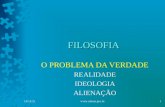 FILOSOFIA O PROBLEMA DA VERDADE REALIDADE IDEOLOGIA ALIENAÇÃO 16/6/20141.