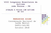 VIII Congresso Brasileiro de Autismo João Pessoa – PB ATENÇÃO À PESSOA COM AUTISMO NO SUS MARGARIDA ASSAD Coordenação Nacional de Saúde Mental DAPES/SAS/MS.