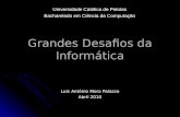 Grandes Desafios da Informática Luiz Antônio Moro Palazzo Abril 2010 Universidade Católica de Pelotas Bacharelado em Ciência da Computação.