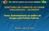 MJ - DEPARTAMENTO DE POLÍCIA FEDERAL DIRETORIA DE COMBATE AO CRIME ORGANIZADO – DCOR/DPF Tema: Enfrentamento ao tráfico de drogas pela Polícia Federal.