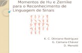 Momentos de Hu e Zernike para o Reconhecimento de Linguagem de Sinais Momentos de Hu e Zernike para o Reconhecimento de Linguagem de Sinais K. C. Otiniano-Rodríguez.