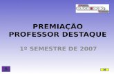 PREMIAÇÃO PROFESSOR DESTAQUE 1º SEMESTRE DE 2007.