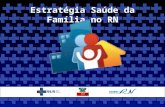 Estratégia Saúde da Família no RN. Panorama da Atenção Básica no Rio Grande do Norte Núcleo Estadual da Atenção Básica.