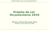 MINISTÉRIO DO PLANEJAMENTO Projeto de Lei Orçamentária 2010 Ministro Paulo Bernardo Silva Brasília, 21 de outubro de 2009.