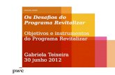 Os Desafios do Programa Revitalizar Objetivos e instrumentos do Programa Revitalizar Gabriela Teixeira 30 junho 2012 .