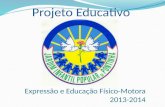 Projeto Educativo Expressão e Educação Físico-Motora 2013-2014.