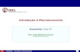 1 ISEL ECONOMIA – Introdução à Macroeconomia Introdução à Macroeconomia Instituto Superior de Engenharia de Lisboa Economia: Aula P3 Prof. Jorge Mendes.