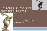 HISTÓRIA E EVOLUÇÃO DA EDUCAÇÃO FÍSICA PROF. PAULO SCAPINELLO.