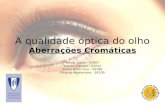A qualidade óptica do olho Aberrações Cromáticas Bruno Lopes - 52907 Carlos Quental - 54212 Pedro Brito Cruz - 54196 Ricardo Maximiano - 54209