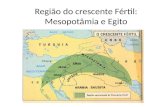 Região do crescente Fértil: Mesopotâmia e Egito. A palavra Mesopotâmia em grego significa; terra entre rios.