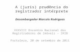 A (juris) prudência do registrador intérprete Desembargador Marcelo Rodrigues XXXVIII Encontro Nacional dos Registradores de Imóveis – IRIB Fortaleza,