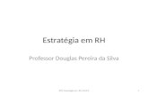 Estratégia em RH Professor Douglas Pereira da Silva 1DPS Estratégia em RH 2013.2.