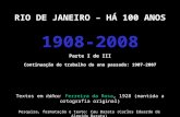 RIO DE JANEIRO – HÁ 100 ANOS 1908-2008 Parte I de III Continuação do trabalho do ano passado: 1907-2007 Textos em itálico: Ferreira da Rosa, 1928 (mantida.
