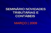 SEMINÁRIO NOVIDADES TRIBUTÁRIAS E CONTÁBEIS MARÇO | 2009.
