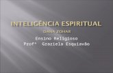 Ensino Religioso Profª Graziela Esquiavão. É uma terceira inteligência, que coloca nossos atos e experiências num contexto mais amplo de sentido e valor,