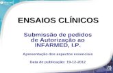 1 ENSAIOS CLÍNICOS Submissão de pedidos de Autorização ao INFARMED, I.P. Apresentação dos aspectos essenciais Data de publicação: 19-12-2012.