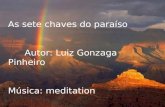As sete chaves do paraíso Autor: Luiz Gonzaga Pinheiro Música: meditation.