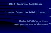 CRB-7 Encontro Com@Classe Clarice Muhlethaler de Souza csouza@ajato.com.br O novo fazer do bibliotecário.