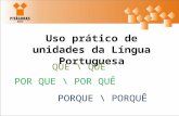 Uso prático de unidades da Língua Portuguesa QUE \ QUÊ POR QUE \ POR QUÊ.