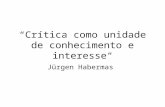 Crítica como unidade de conhecimento e interesse Jürgen Habermas.
