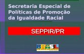 Secretaria Especial de Políticas de Promoção da Igualdade Racial SEPPIR/PR.